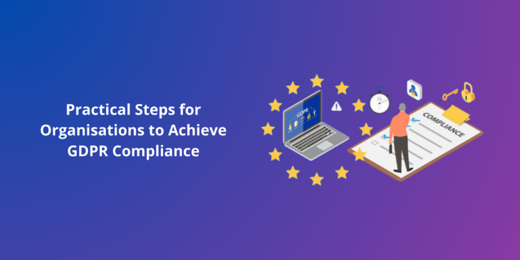 Practical Steps for Organisations to Achieve GDPR Compliance